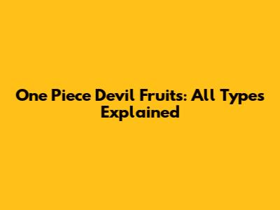 One Piece Devil Fruits: All Types Explained