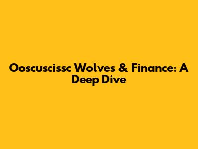 Ooscuscissc Wolves & Finance: A Deep Dive