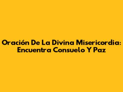 Oración De La Divina Misericordia: Encuentra Consuelo Y Paz
