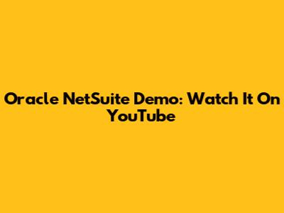 Oracle NetSuite Demo: Watch It On YouTube