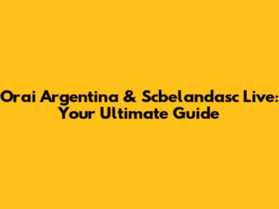 Orai Argentina & Scbelandasc Live: Your Ultimate Guide