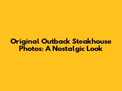 Original Outback Steakhouse Photos: A Nostalgic Look