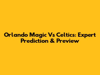 Orlando Magic Vs Celtics: Expert Prediction & Preview
