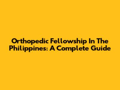 Orthopedic Fellowship In The Philippines: A Complete Guide