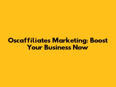 Oscaffiliates Marketing: Boost Your Business Now