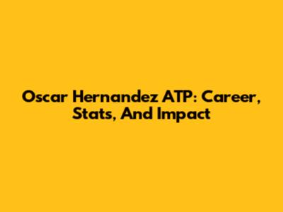 Oscar Hernandez ATP: Career, Stats, And Impact