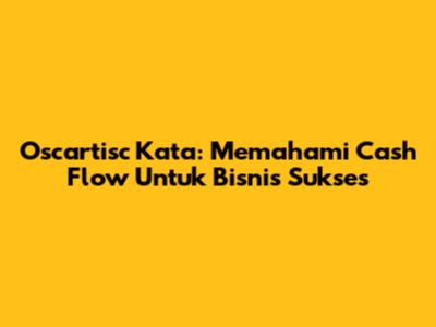 Oscartisc Kata: Memahami Cash Flow Untuk Bisnis Sukses