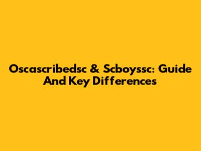 Oscascribedsc & Scboyssc: Guide And Key Differences