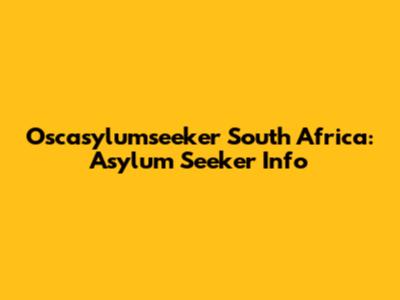 Oscasylumseeker South Africa: Asylum Seeker Info