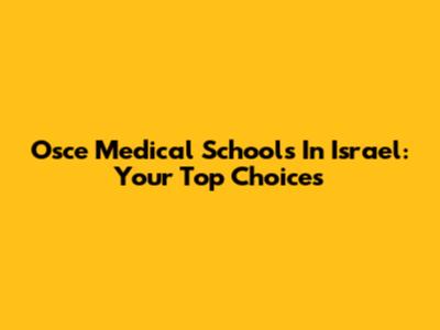 Osce Medical Schools In Israel: Your Top Choices
