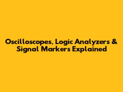 Oscilloscopes, Logic Analyzers & Signal Markers Explained