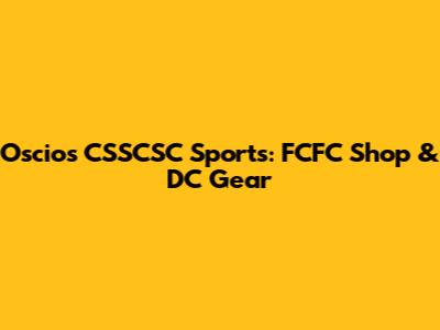 Oscios CSSCSC Sports: FCFC Shop & DC Gear