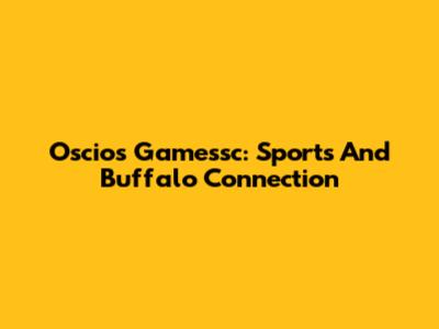 Oscios Gamessc: Sports And Buffalo Connection