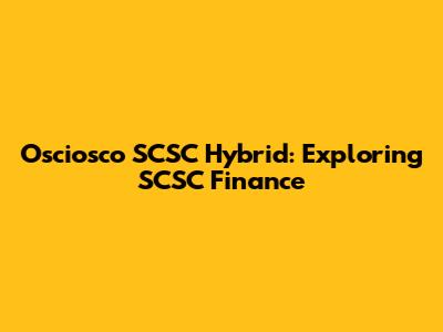 Osciosco SCSC Hybrid: Exploring SCSC Finance
