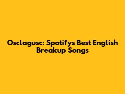 Osclagusc: Spotify's Best English Breakup Songs