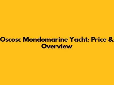 Oscosc Mondomarine Yacht: Price & Overview