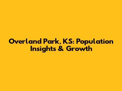 Overland Park, KS: Population Insights & Growth