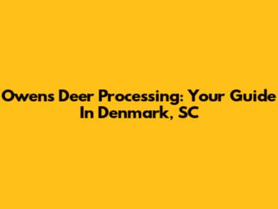 Owens Deer Processing: Your Guide In Denmark, SC