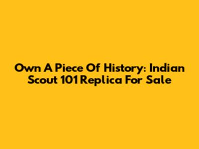 Own A Piece Of History: Indian Scout 101 Replica For Sale