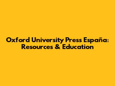 Oxford University Press España: Resources & Education