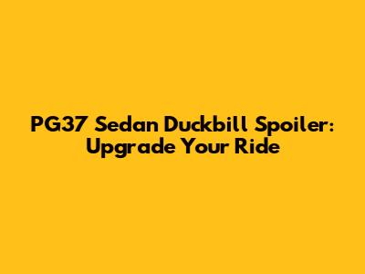 PG37 Sedan Duckbill Spoiler: Upgrade Your Ride