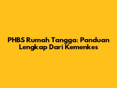 PHBS Rumah Tangga: Panduan Lengkap Dari Kemenkes