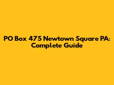 PO Box 475 Newtown Square PA: Complete Guide