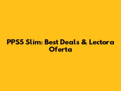 PPS5 Slim: Best Deals & Lectora Oferta