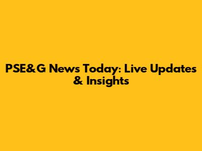 PSE&G News Today: Live Updates & Insights