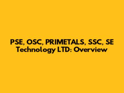 PSE, OSC, PRIMETALS, SSC, SE Technology LTD: Overview