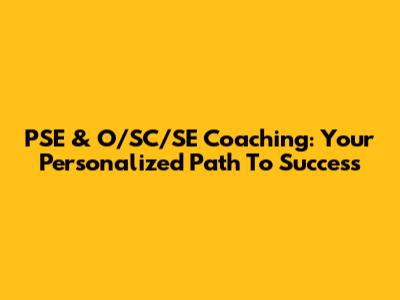 PSE & O/SC/SE Coaching: Your Personalized Path To Success