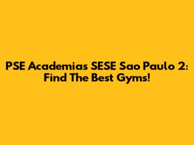 PSE Academias SESE Sao Paulo 2: Find The Best Gyms!
