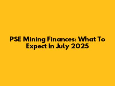 PSE Mining Finances: What To Expect In July 2025