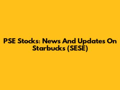 PSE Stocks: News And Updates On Starbucks (SESE)