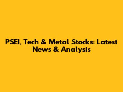 PSEI, Tech & Metal Stocks: Latest News & Analysis