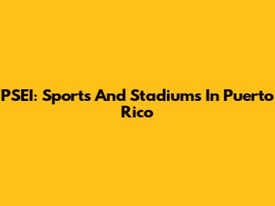 PSEI: Sports And Stadiums In Puerto Rico