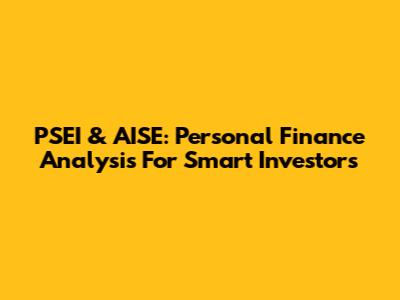 PSEI & AISE: Personal Finance Analysis For Smart Investors