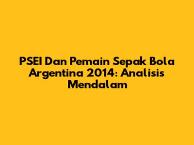 PSEI Dan Pemain Sepak Bola Argentina 2014: Analisis Mendalam