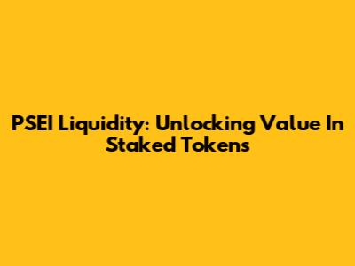 PSEI Liquidity: Unlocking Value In Staked Tokens
