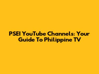 PSEI YouTube Channels: Your Guide To Philippine TV
