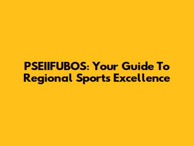 PSEIIFUBOS: Your Guide To Regional Sports Excellence