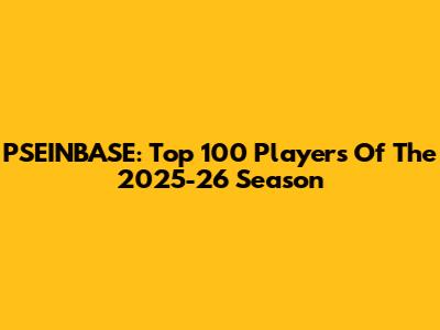 PSEINBASE: Top 100 Players Of The 2025-26 Season