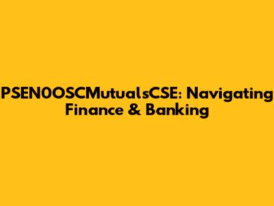 PSEN0OSCMutualsCSE: Navigating Finance & Banking
