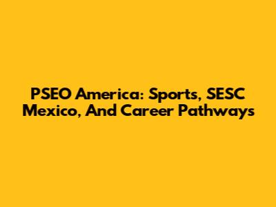 PSEO America: Sports, SESC Mexico, And Career Pathways