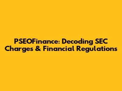 PSEOFinance: Decoding SEC Charges & Financial Regulations