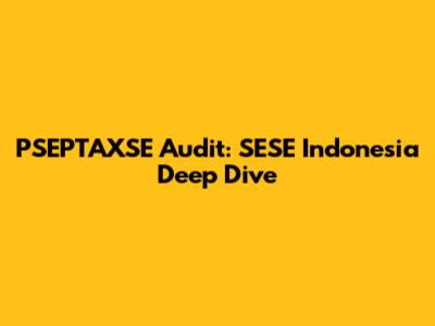 PSEPTAXSE Audit: SESE Indonesia Deep Dive