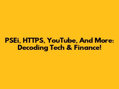 PSEi, HTTPS, YouTube, And More: Decoding Tech & Finance!