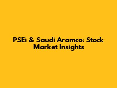 PSEi & Saudi Aramco: Stock Market Insights