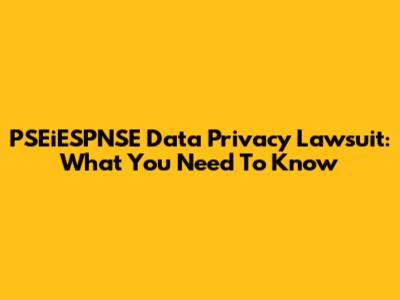 PSEiESPNSE Data Privacy Lawsuit: What You Need To Know