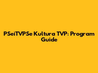 PSeiTVPSe Kultura TVP: Program Guide